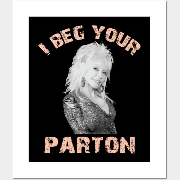 I beg your parton - Dolly Parton Wall Art by Nolinomeg